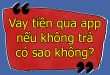 Vay tiền qua app không trả có bị sao không?